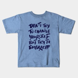 Don't try to change yourself but try to embrace Kids T-Shirt